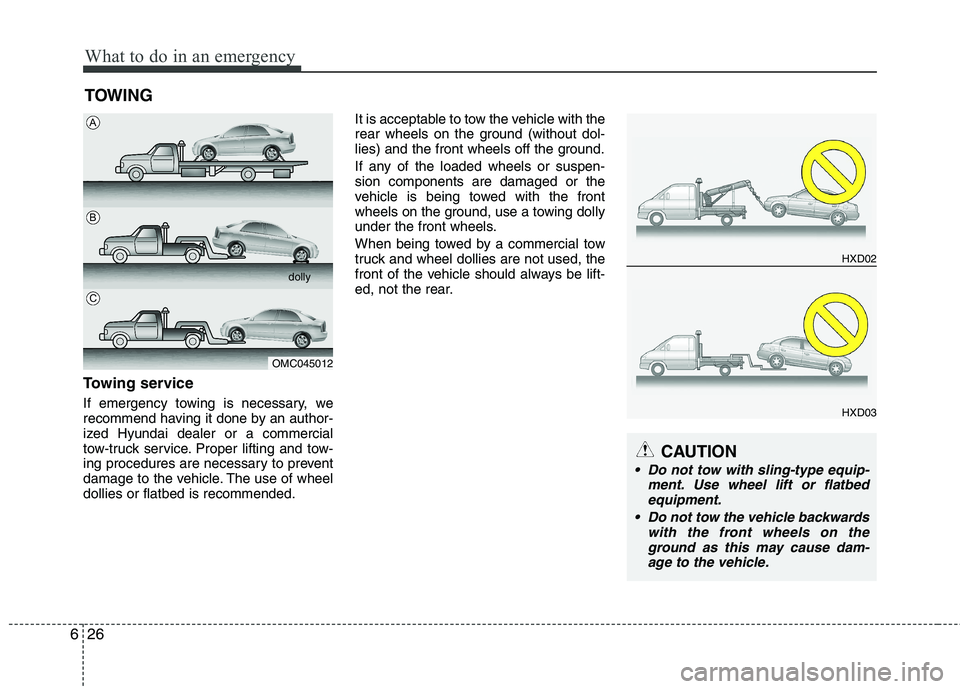 HYUNDAI VELOSTER 2013 Owners Manual What to do in an emergency
26 6
TOWING
Towing service
If emergency towing is necessary, we
recommend having it done by an author-
ized Hyundai dealer or a commercial
tow-truck service. Proper lifting HYUNDAI VELOSTER 2013 Owners Manual What to do in an emergency
26 6
TOWING
Towing service
If emergency towing is necessary, we
recommend having it done by an author-
ized Hyundai dealer or a commercial
tow-truck service. Proper lifting
