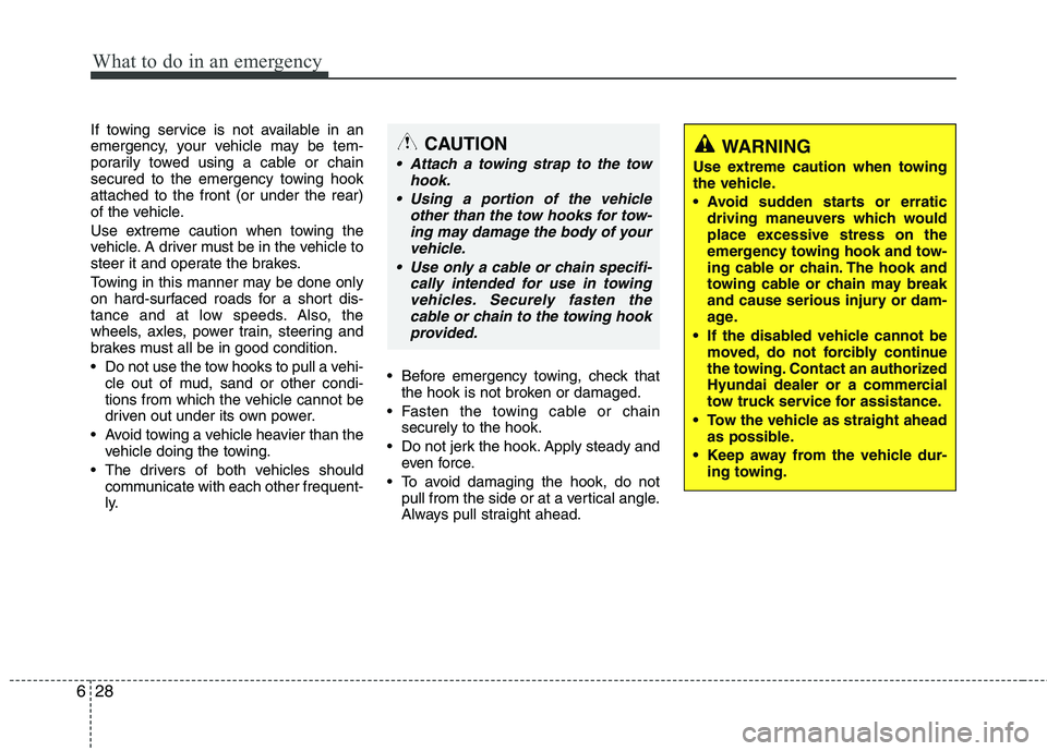 HYUNDAI VELOSTER 2013 Owners Manual What to do in an emergency
28 6
If towing service is not available in an
emergency, your vehicle may be tem-
porarily towed using a cable or chain
secured to the emergency towing hook
attached to the HYUNDAI VELOSTER 2013 Owners Manual What to do in an emergency
28 6
If towing service is not available in an
emergency, your vehicle may be tem-
porarily towed using a cable or chain
secured to the emergency towing hook
attached to the