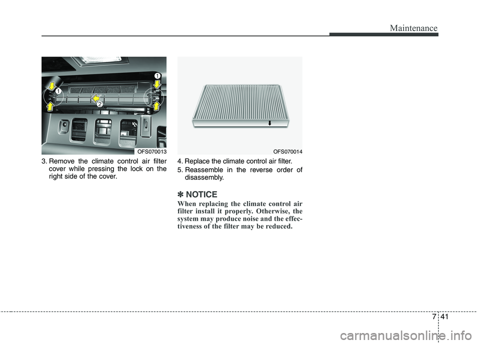 HYUNDAI VELOSTER 2013 Owners Manual 741
Maintenance
3. Remove the climate control air filter
cover while pressing the lock on the
right side of the cover.4. Replace the climate control air filter.
5. Reassemble in the reverse order of
d HYUNDAI VELOSTER 2013 Owners Manual 741
Maintenance
3. Remove the climate control air filter
cover while pressing the lock on the
right side of the cover.4. Replace the climate control air filter.
5. Reassemble in the reverse order of
d