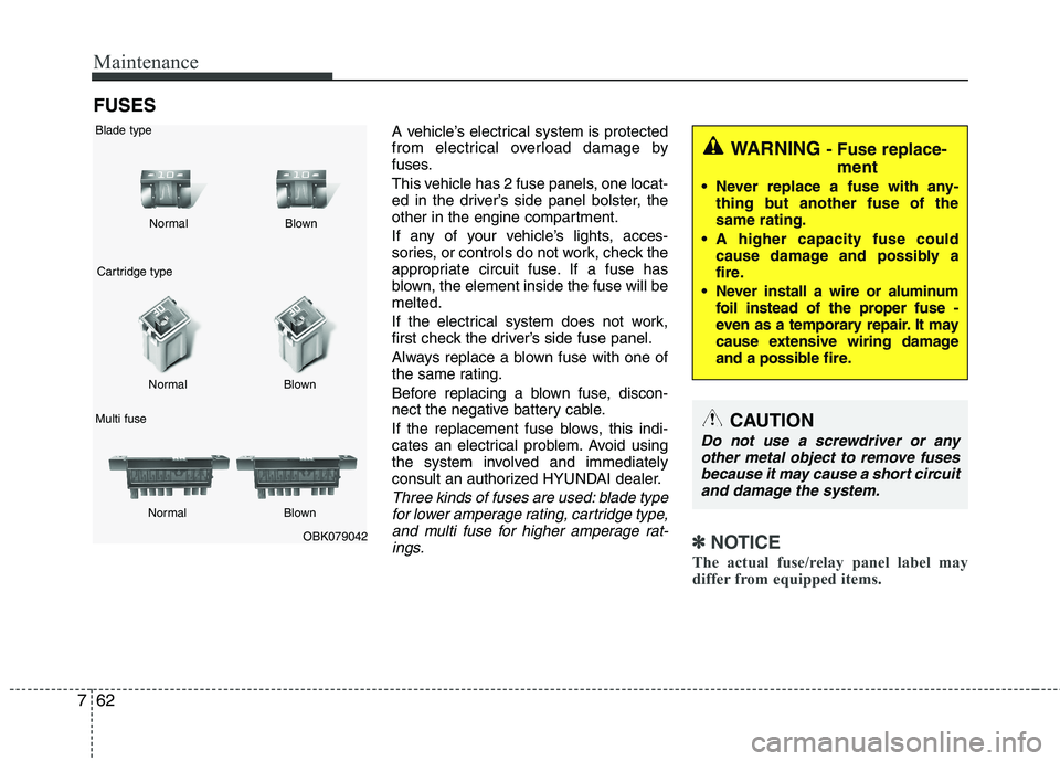 HYUNDAI VELOSTER 2013 Owners Manual Maintenance
62 7
FUSES
A vehicle’s electrical system is protected
from electrical overload damage by
fuses.
This vehicle has 2 fuse panels, one locat-
ed in the driver’s side panel bolster, the
ot HYUNDAI VELOSTER 2013 Owners Manual Maintenance
62 7
FUSES
A vehicle’s electrical system is protected
from electrical overload damage by
fuses.
This vehicle has 2 fuse panels, one locat-
ed in the driver’s side panel bolster, the
ot