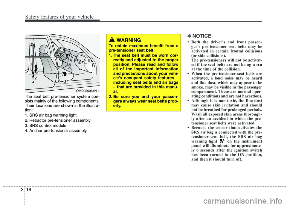 HYUNDAI VELOSTER 2013  Owners Manual Safety features of your vehicle
18 3
The seat belt pre-tensioner system con-
sists mainly of the following components.
Their locations are shown in the illustra-
tion:
1. SRS air bag warning light
2. 