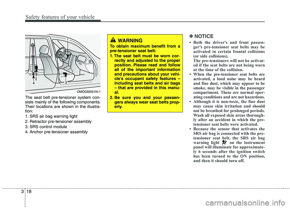 HYUNDAI VELOSTER 2013 Owners Guide Safety features of your vehicle
18 3
The seat belt pre-tensioner system con-
sists mainly of the following components.
Their locations are shown in the illustra-
tion:
1. SRS air bag warning light
2. HYUNDAI VELOSTER 2013 Owners Guide Safety features of your vehicle
18 3
The seat belt pre-tensioner system con-
sists mainly of the following components.
Their locations are shown in the illustra-
tion:
1. SRS air bag warning light
2.