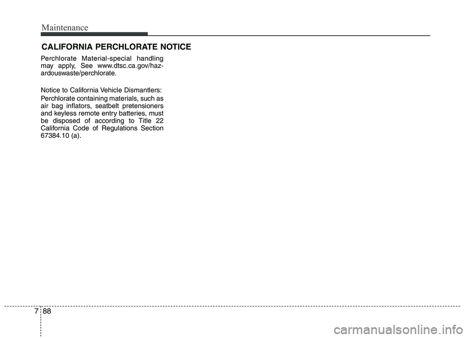 HYUNDAI VELOSTER 2013  Owners Manual CALIFORNIA PERCHLORATE NOTICE
Perchlorate Material-special handling
may apply, See www.dtsc.ca.gov/haz-
ardouswaste/perchlorate.
Notice to California Vehicle Dismantlers:
Perchlorate containing materi