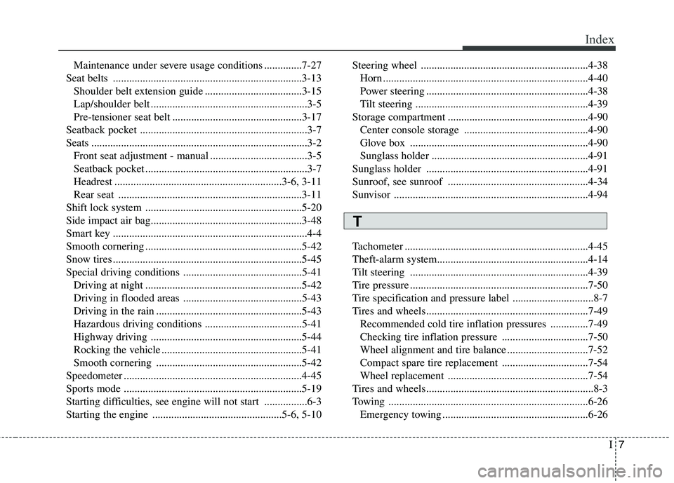 HYUNDAI VELOSTER 2013  Owners Manual I7
Index
Maintenance under severe usage conditions ..............7-27
Seat belts ......................................................................3-13
Shoulder belt extension guide ..............