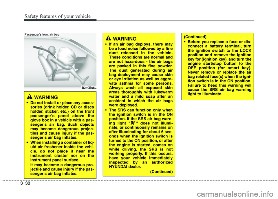 HYUNDAI VELOSTER 2013 Workshop Manual Safety features of your vehicle
38 3
WARNING 
 Do not install or place any acces-
sories (drink holder, CD or discs
holder, sticker, etc.) on the front
passengers panel above the
glove box in a vehic