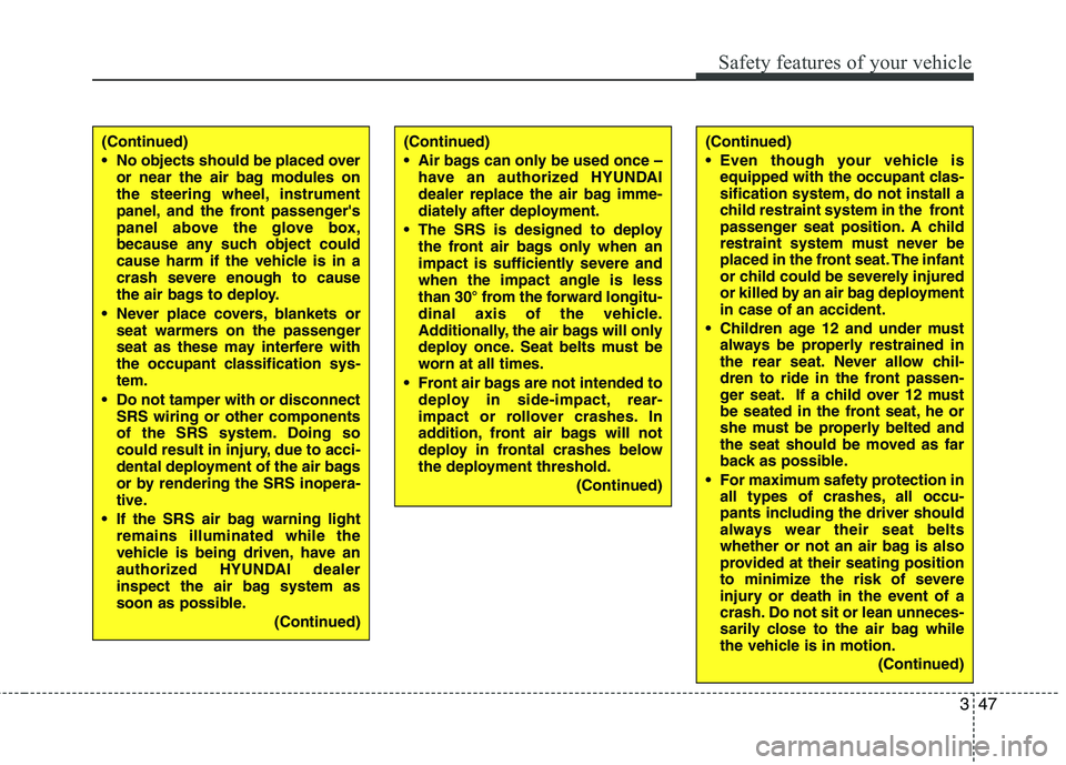 HYUNDAI VELOSTER 2013 Repair Manual 347
Safety features of your vehicle
(Continued)
Even though your vehicle is
equipped with the occupant clas-
sification system, do not install a
child restraint system in the front
passenger seat po HYUNDAI VELOSTER 2013 Repair Manual 347
Safety features of your vehicle
(Continued)
Even though your vehicle is
equipped with the occupant clas-
sification system, do not install a
child restraint system in the front
passenger seat po