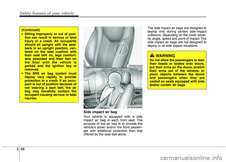 HYUNDAI VELOSTER 2013  Owners Manual Safety features of your vehicle
48 3
Side impact air bag
Your vehicle is equipped with a side
impact air bag in each front seat. The
purpose of the air bag is to provide the
vehicles driver and/or th