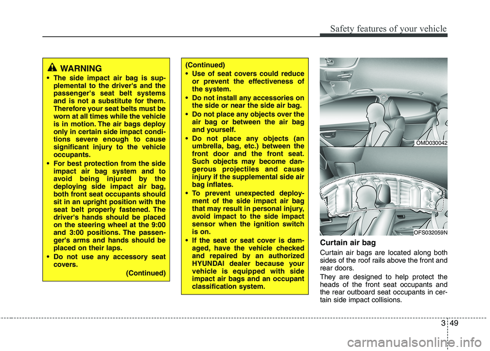 HYUNDAI VELOSTER 2013 Repair Manual 349
Safety features of your vehicle
Curtain air bag
Curtain air bags are located along both
sides of the roof rails above the front and
rear doors.
They are designed to help protect the
heads of the f HYUNDAI VELOSTER 2013 Repair Manual 349
Safety features of your vehicle
Curtain air bag
Curtain air bags are located along both
sides of the roof rails above the front and
rear doors.
They are designed to help protect the
heads of the f