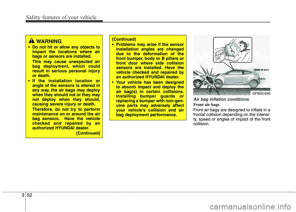 HYUNDAI VELOSTER 2013 Repair Manual Safety features of your vehicle
52 3
Air bag inflation conditions
Front air bags
Front air bags are designed to inflate in a
frontal collision depending on the intensi-
ty, speed or angles of impact HYUNDAI VELOSTER 2013 Repair Manual Safety features of your vehicle
52 3
Air bag inflation conditions
Front air bags
Front air bags are designed to inflate in a
frontal collision depending on the intensi-
ty, speed or angles of impact
