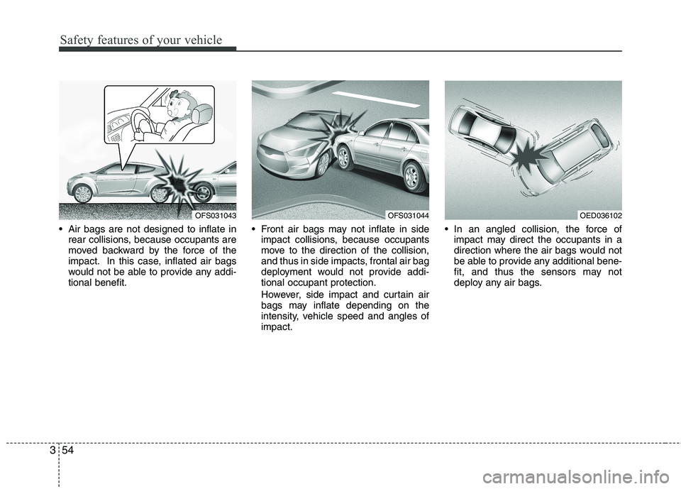 HYUNDAI VELOSTER 2013 Manual PDF Safety features of your vehicle
54 3
 Air bags are not designed to inflate in
rear collisions, because occupants are
moved backward by the force of the
impact. In this case, inflated air bags
would no