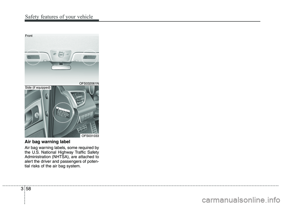 HYUNDAI VELOSTER 2013 Manual PDF Safety features of your vehicle
58 3
Air bag warning label
Air bag warning labels, some required by
the U.S. National Highway Traffic Safety
Administration (NHTSA), are attached to
alert the driver an