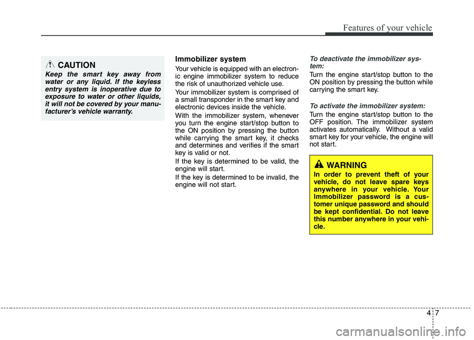 HYUNDAI VELOSTER 2013  Owners Manual 47
Features of your vehicle
Immobilizer system
Your vehicle is equipped with an electron-
ic engine immobilizer system to reduce
the risk of unauthorized vehicle use.
Your immobilizer system is compri