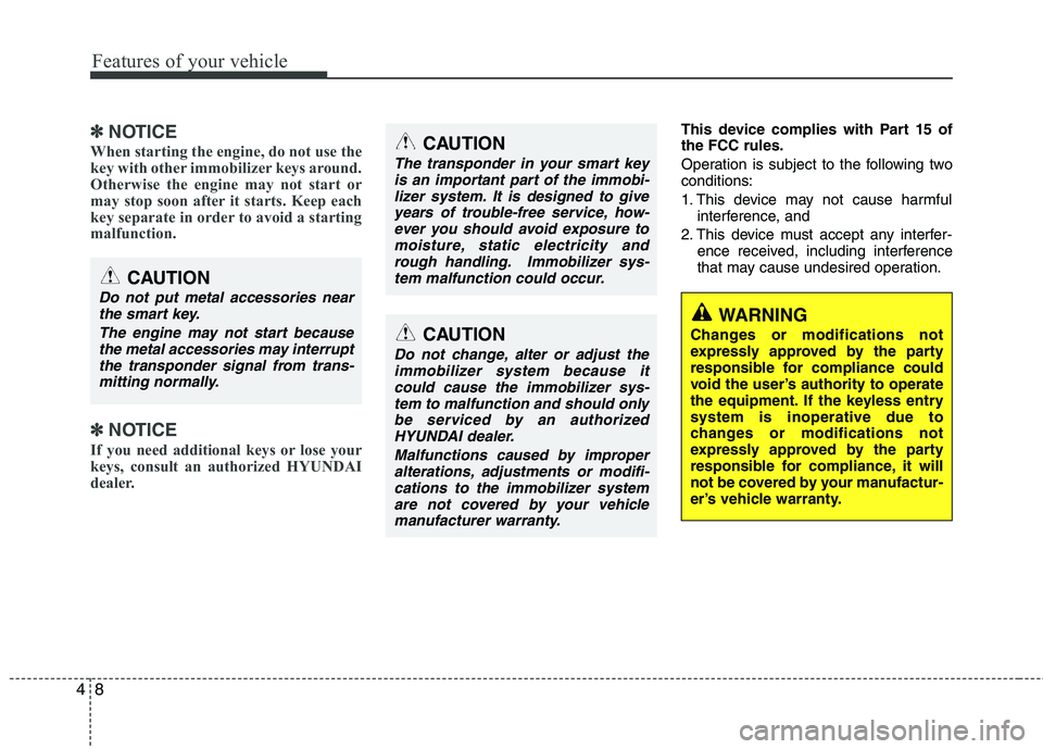 HYUNDAI VELOSTER 2013  Owners Manual Features of your vehicle
8 4
✽
✽
NOTICE
When starting the engine, do not use the
key with other immobilizer keys around.
Otherwise the engine may not start or
may stop soon after it starts. Keep e