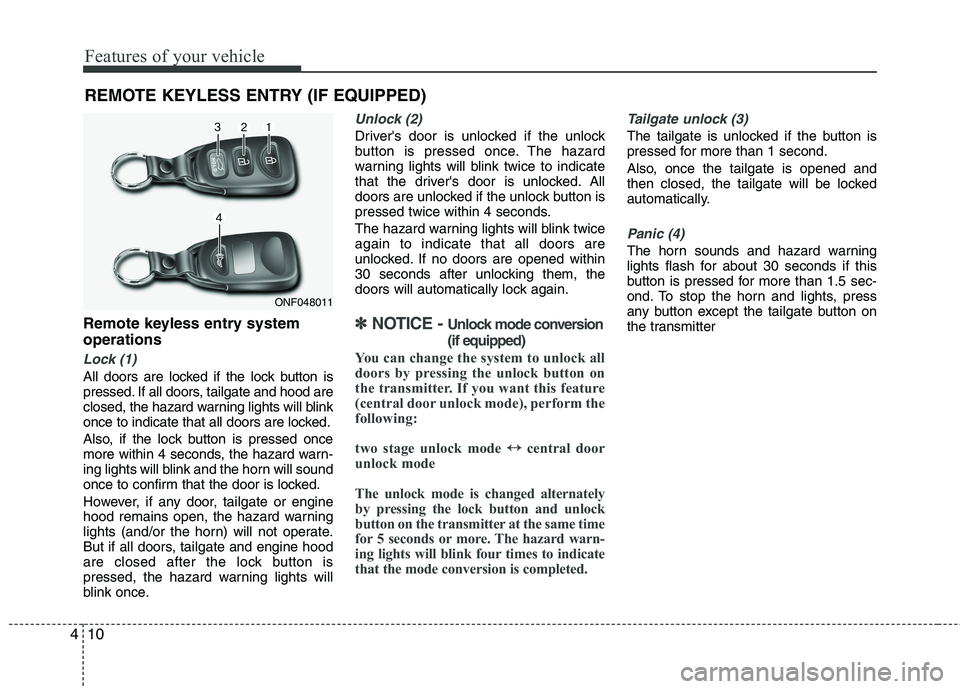 HYUNDAI VELOSTER 2013  Owners Manual Features of your vehicle
10 4
Remote keyless entry system
operations
Lock (1)
All doors are locked if the lock button is
pressed. If all doors, tailgate and hood are
closed, the hazard warning lights 