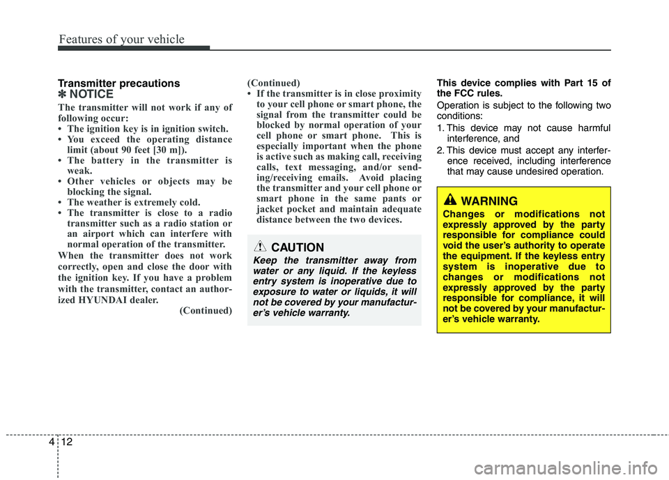 HYUNDAI VELOSTER 2013 Manual Online Features of your vehicle
12 4
Transmitter precautions
✽
✽
NOTICE
The transmitter will not work if any of
following occur:
• The ignition key is in ignition switch.
• You exceed the operating d