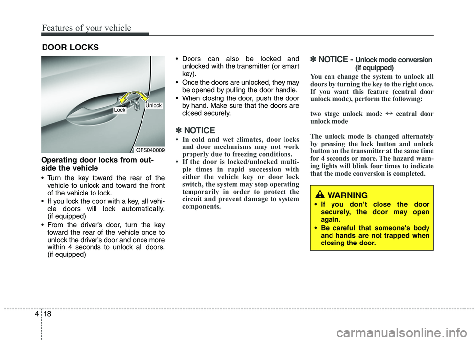 HYUNDAI VELOSTER 2013  Owners Manual Features of your vehicle
18 4
Operating door locks from out-
side the vehicle 
 Turn the key toward the rear of the
vehicle to unlock and toward the front
of the vehicle to lock.
 If you lock the door