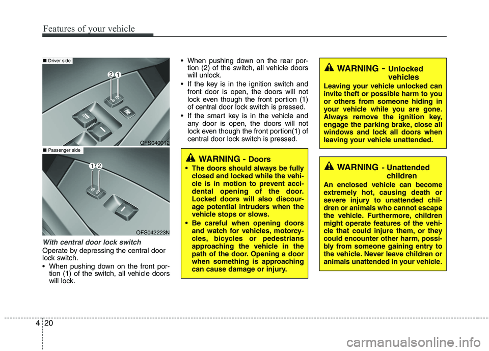 HYUNDAI VELOSTER 2013  Owners Manual Features of your vehicle
20 4
With central door lock switch 
Operate by depressing the central door
lock switch.
 When pushing down on the front por-
tion (1) of the switch, all vehicle doors
will loc