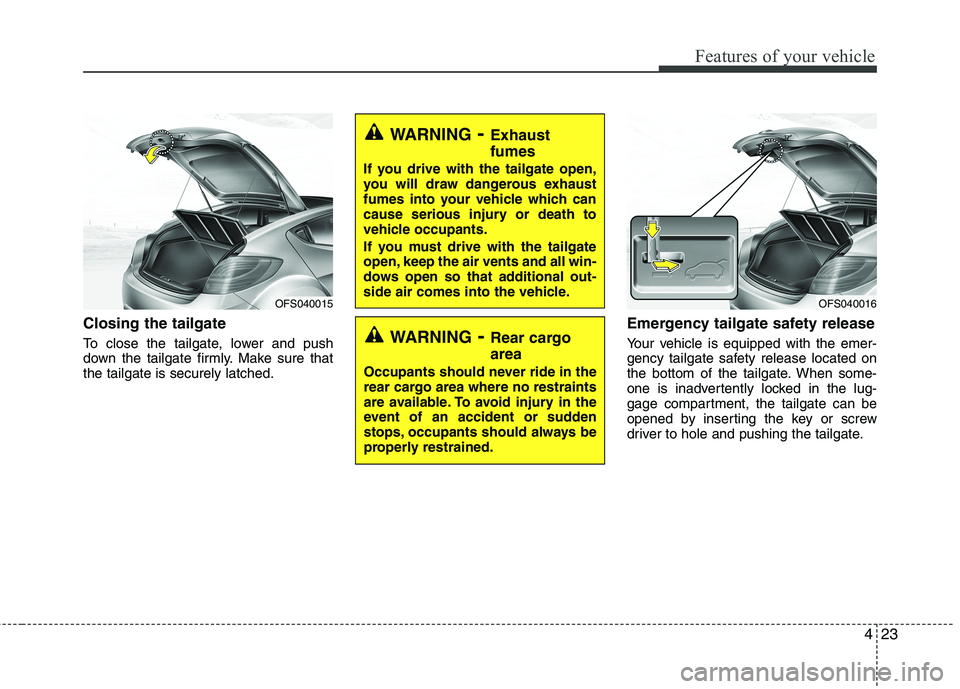 HYUNDAI VELOSTER 2013  Owners Manual 423
Features of your vehicle
Closing the tailgate
To close the tailgate, lower and push
down the tailgate firmly. Make sure that
the tailgate is securely latched.
Emergency tailgate safety release
You