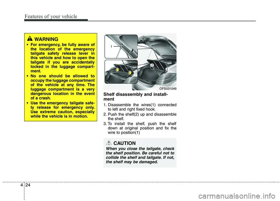HYUNDAI VELOSTER 2013  Owners Manual Features of your vehicle
24 4
Shelf disassembly and install-
ment
1. Disassemble the wires(1) connected
to left and right fixed hook.
2. Push the shelf(2) up and disassemble
the shelf.
3. To install t
