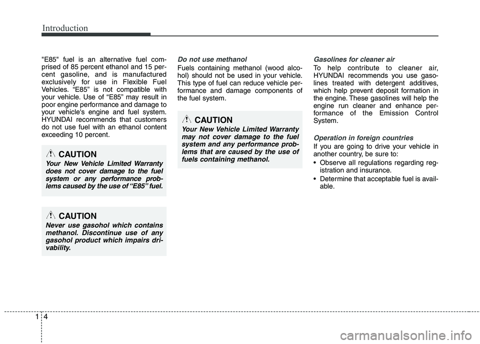 HYUNDAI VELOSTER 2012 User Guide Introduction
4 1
"E85" fuel is an alternative fuel com-
prised of 85 percent ethanol and 15 per-
cent gasoline, and is manufactured
exclusively for use in Flexible Fuel
Vehicles. “E85” is not comp HYUNDAI VELOSTER 2012 User Guide Introduction
4 1
"E85" fuel is an alternative fuel com-
prised of 85 percent ethanol and 15 per-
cent gasoline, and is manufactured
exclusively for use in Flexible Fuel
Vehicles. “E85” is not comp
