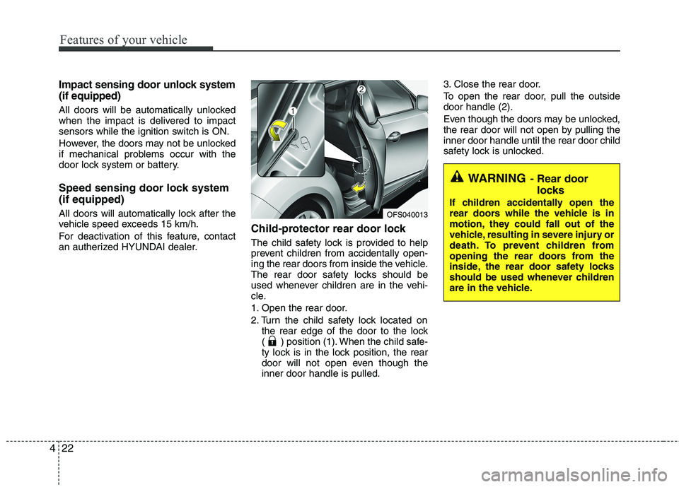 HYUNDAI VELOSTER 2012 Owners Manual Features of your vehicle
22 4
Impact sensing door unlock system
(if equipped)
All doors will be automatically unlocked
when the impact is delivered to impact
sensors while the ignition switch is ON.
H HYUNDAI VELOSTER 2012 Owners Manual Features of your vehicle
22 4
Impact sensing door unlock system
(if equipped)
All doors will be automatically unlocked
when the impact is delivered to impact
sensors while the ignition switch is ON.
H