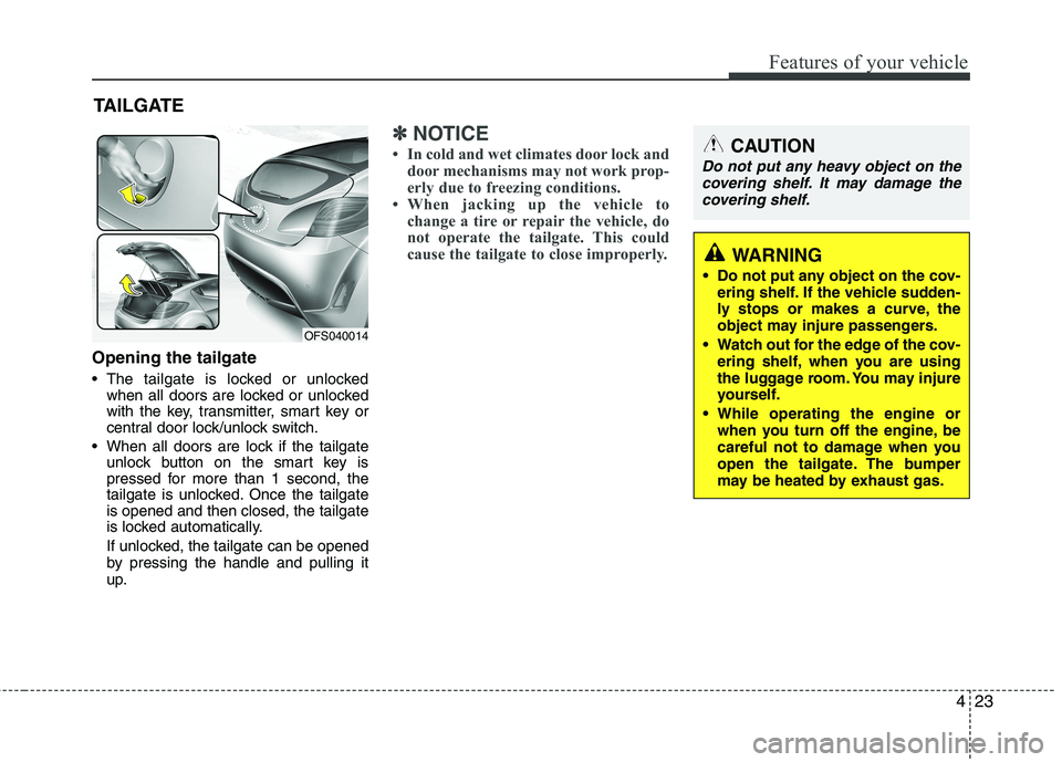 HYUNDAI VELOSTER 2012 Owners Manual 423
Features of your vehicle
Opening the tailgate
The tailgate is locked or unlocked
when all doors are locked or unlocked
with the key, transmitter, smart key or
central door lock/unlock switch.
Wh HYUNDAI VELOSTER 2012 Owners Manual 423
Features of your vehicle
Opening the tailgate
The tailgate is locked or unlocked
when all doors are locked or unlocked
with the key, transmitter, smart key or
central door lock/unlock switch.
Wh
