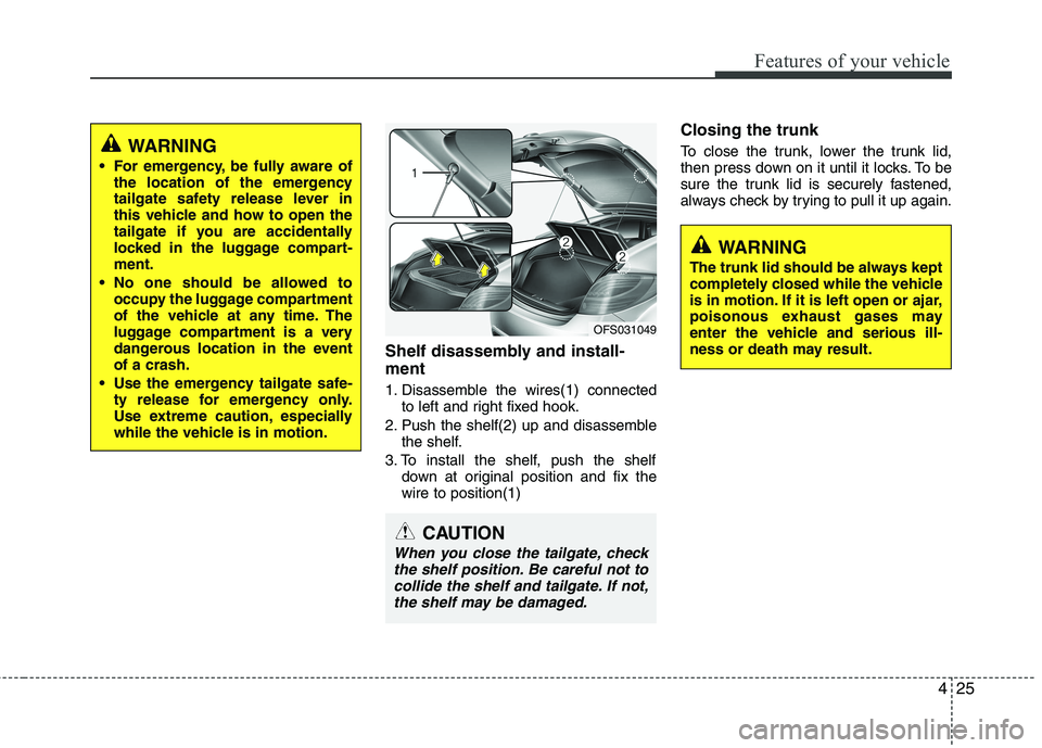 HYUNDAI VELOSTER 2012 Owners Manual 425
Features of your vehicle
Shelf disassembly and install-
ment
1. Disassemble the wires(1) connected
to left and right fixed hook.
2. Push the shelf(2) up and disassemble
the shelf.
3. To install th HYUNDAI VELOSTER 2012 Owners Manual 425
Features of your vehicle
Shelf disassembly and install-
ment
1. Disassemble the wires(1) connected
to left and right fixed hook.
2. Push the shelf(2) up and disassemble
the shelf.
3. To install th