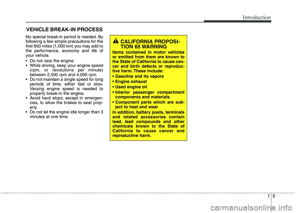 HYUNDAI VELOSTER 2012 User Guide 15
Introduction
No special break-in period is needed. By
following a few simple precautions for the
first 600 miles (1,000 km) you may add to
the performance, economy and life of
your vehicle.
Do not HYUNDAI VELOSTER 2012 User Guide 15
Introduction
No special break-in period is needed. By
following a few simple precautions for the
first 600 miles (1,000 km) you may add to
the performance, economy and life of
your vehicle.
Do not