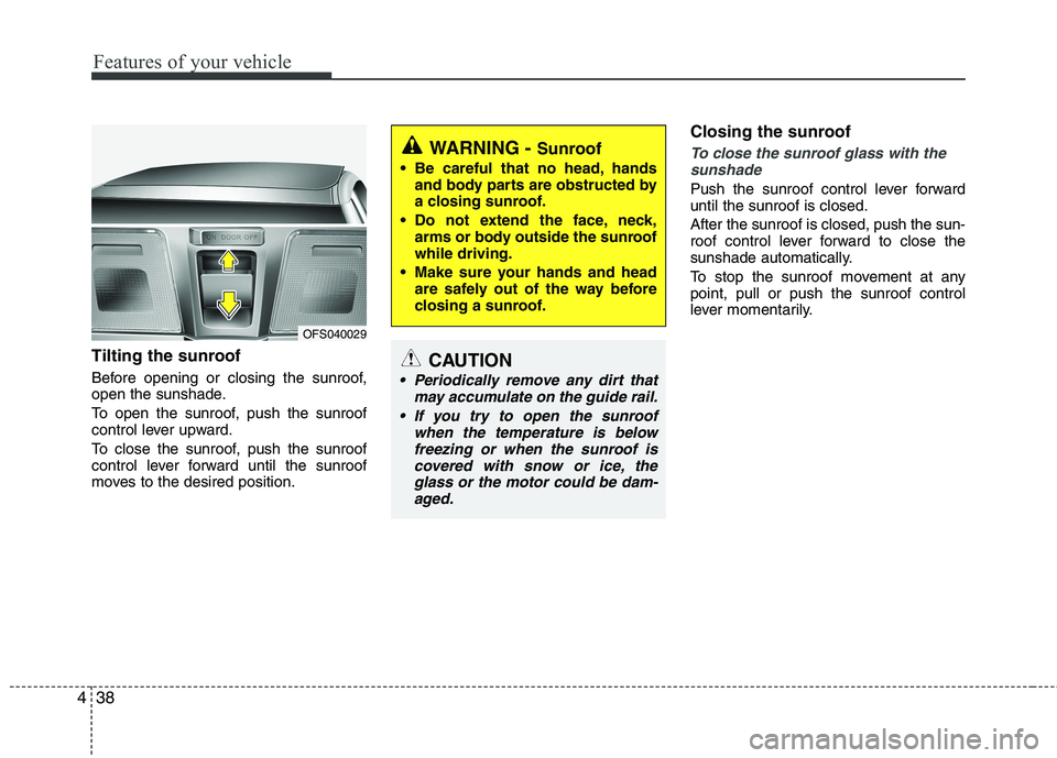 HYUNDAI VELOSTER 2012 Owners Manual Features of your vehicle
38 4
Tilting the sunroof
Before opening or closing the sunroof,
open the sunshade.
To open the sunroof, push the sunroof
control lever upward.
To close the sunroof, push the HYUNDAI VELOSTER 2012 Owners Manual Features of your vehicle
38 4
Tilting the sunroof
Before opening or closing the sunroof,
open the sunshade.
To open the sunroof, push the sunroof
control lever upward.
To close the sunroof, push the
