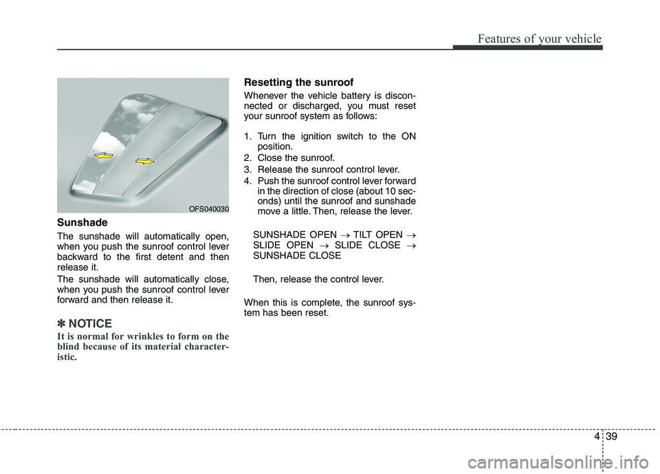 HYUNDAI VELOSTER 2012 Owners Manual 439
Features of your vehicle
Sunshade
The sunshade will automatically open,
when you push the sunroof control lever
backward to the first detent and then
release it.
The sunshade will automatically cl HYUNDAI VELOSTER 2012 Owners Manual 439
Features of your vehicle
Sunshade
The sunshade will automatically open,
when you push the sunroof control lever
backward to the first detent and then
release it.
The sunshade will automatically cl
