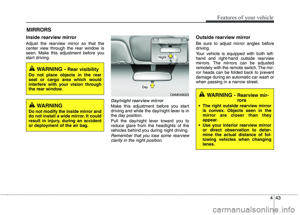 HYUNDAI VELOSTER 2012 Owners Manual 443
Features of your vehicle
MIRRORS
Inside rearview mirror
Adjust the rearview mirror so that the
center view through the rear window is
seen. Make this adjustment before you
start driving.
Day/nigh HYUNDAI VELOSTER 2012 Owners Manual 443
Features of your vehicle
MIRRORS
Inside rearview mirror
Adjust the rearview mirror so that the
center view through the rear window is
seen. Make this adjustment before you
start driving.
Day/nigh
