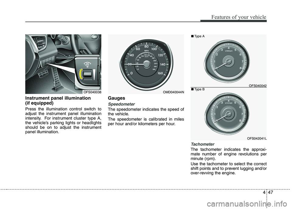 HYUNDAI VELOSTER 2012 Owners Manual 447
Features of your vehicle
Instrument panel illumination
(if equipped)
Press the illumination control switch to
adjust the instrument panel illumination
intensity. For instrument cluster type A,
the HYUNDAI VELOSTER 2012 Owners Manual 447
Features of your vehicle
Instrument panel illumination
(if equipped)
Press the illumination control switch to
adjust the instrument panel illumination
intensity. For instrument cluster type A,
the