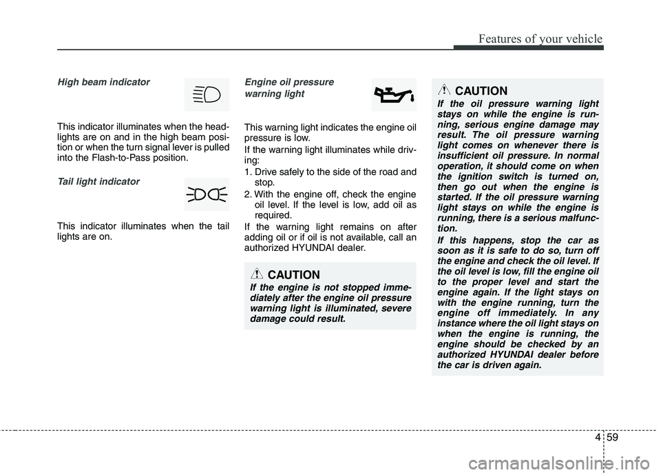 HYUNDAI VELOSTER 2012 Owners Manual 459
Features of your vehicle
High beam indicator
This indicator illuminates when the head-
lights are on and in the high beam posi-
tion or when the turn signal lever is pulled
into the Flash-to-Pass HYUNDAI VELOSTER 2012 Owners Manual 459
Features of your vehicle
High beam indicator
This indicator illuminates when the head-
lights are on and in the high beam posi-
tion or when the turn signal lever is pulled
into the Flash-to-Pass