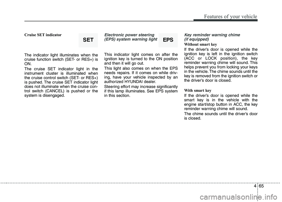 HYUNDAI VELOSTER 2012 Owners Manual 465
Features of your vehicle
Cruise SET indicator
The indicator light illuminates when the
cruise function switch (SET- or RES+) is
ON.
The cruise SET indicator light in the
instrument cluster is illu HYUNDAI VELOSTER 2012 Owners Manual 465
Features of your vehicle
Cruise SET indicator
The indicator light illuminates when the
cruise function switch (SET- or RES+) is
ON.
The cruise SET indicator light in the
instrument cluster is illu