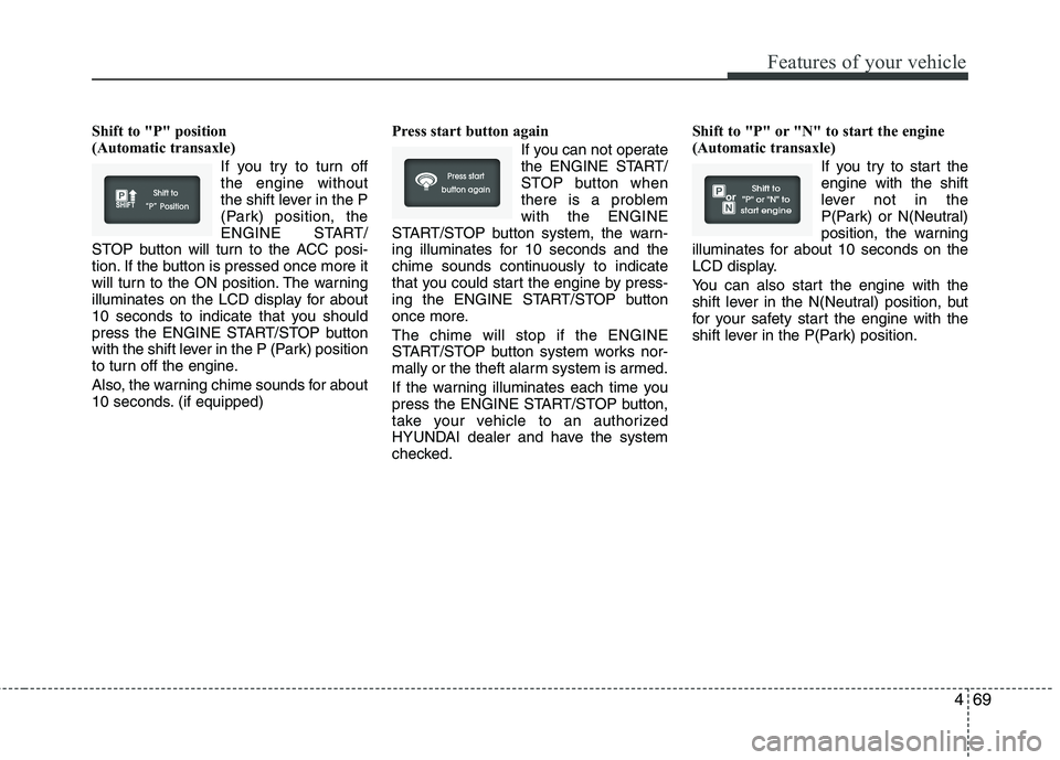 HYUNDAI VELOSTER 2012 Owners Manual 469
Features of your vehicle
Shift to "P" position
(Automatic transaxle)
If you try to turn off
the engine without
the shift lever in the P
(Park) position, the
ENGINE START/
STOP button will HYUNDAI VELOSTER 2012 Owners Manual 469
Features of your vehicle
Shift to "P" position
(Automatic transaxle)
If you try to turn off
the engine without
the shift lever in the P
(Park) position, the
ENGINE START/
STOP button will