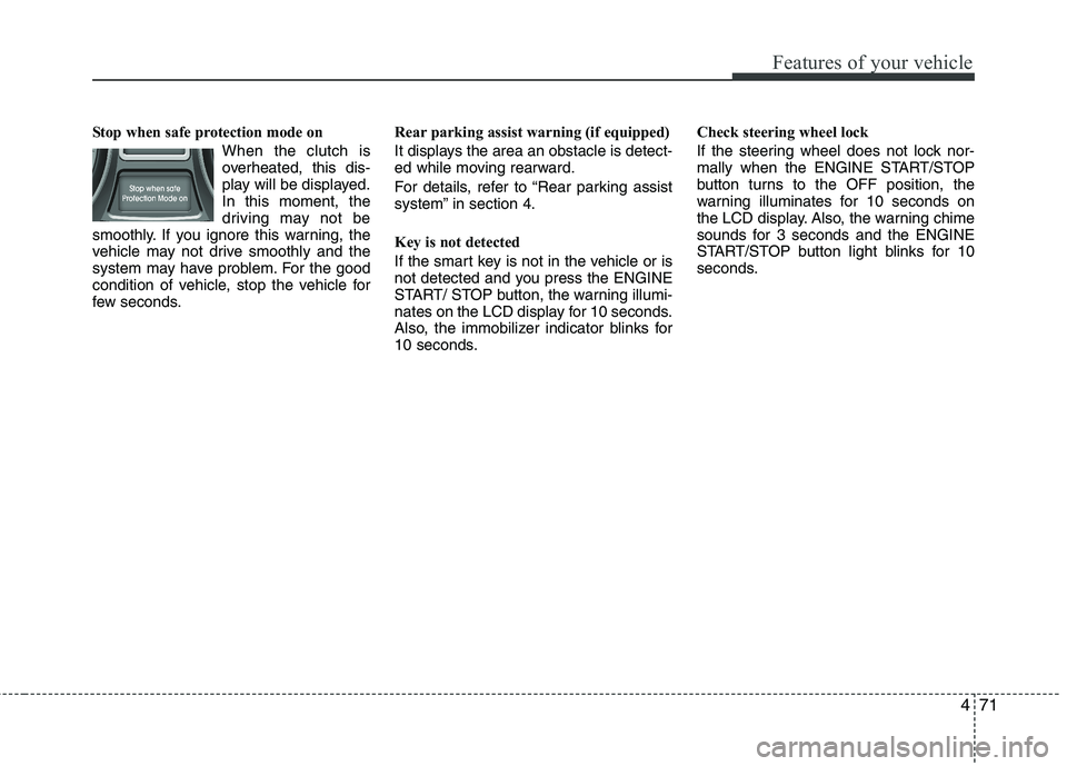 HYUNDAI VELOSTER 2012 Owners Manual 471
Features of your vehicle
Stop when safe protection mode on
When the clutch is
overheated, this dis-
play will be displayed.
In this moment, the
driving may not be
smoothly. If you ignore this warn HYUNDAI VELOSTER 2012 Owners Manual 471
Features of your vehicle
Stop when safe protection mode on
When the clutch is
overheated, this dis-
play will be displayed.
In this moment, the
driving may not be
smoothly. If you ignore this warn