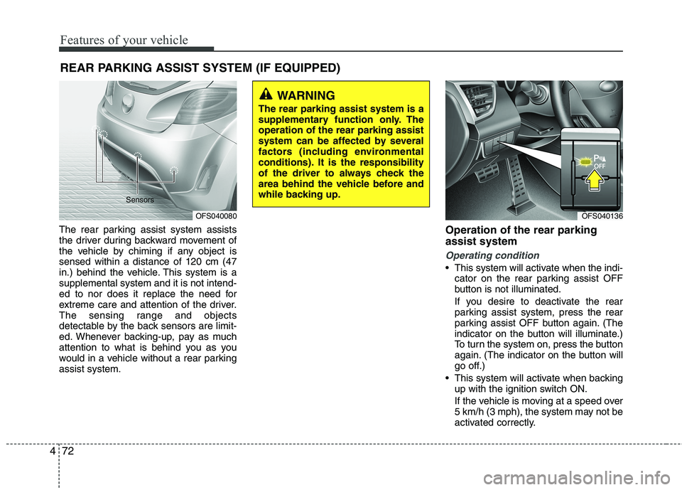 HYUNDAI VELOSTER 2012 Owners Manual Features of your vehicle
72 4
REAR PARKING ASSIST SYSTEM (IF EQUIPPED)
The rear parking assist system assists
the driver during backward movement of
the vehicle by chiming if any object is
sensed with HYUNDAI VELOSTER 2012 Owners Manual Features of your vehicle
72 4
REAR PARKING ASSIST SYSTEM (IF EQUIPPED)
The rear parking assist system assists
the driver during backward movement of
the vehicle by chiming if any object is
sensed with