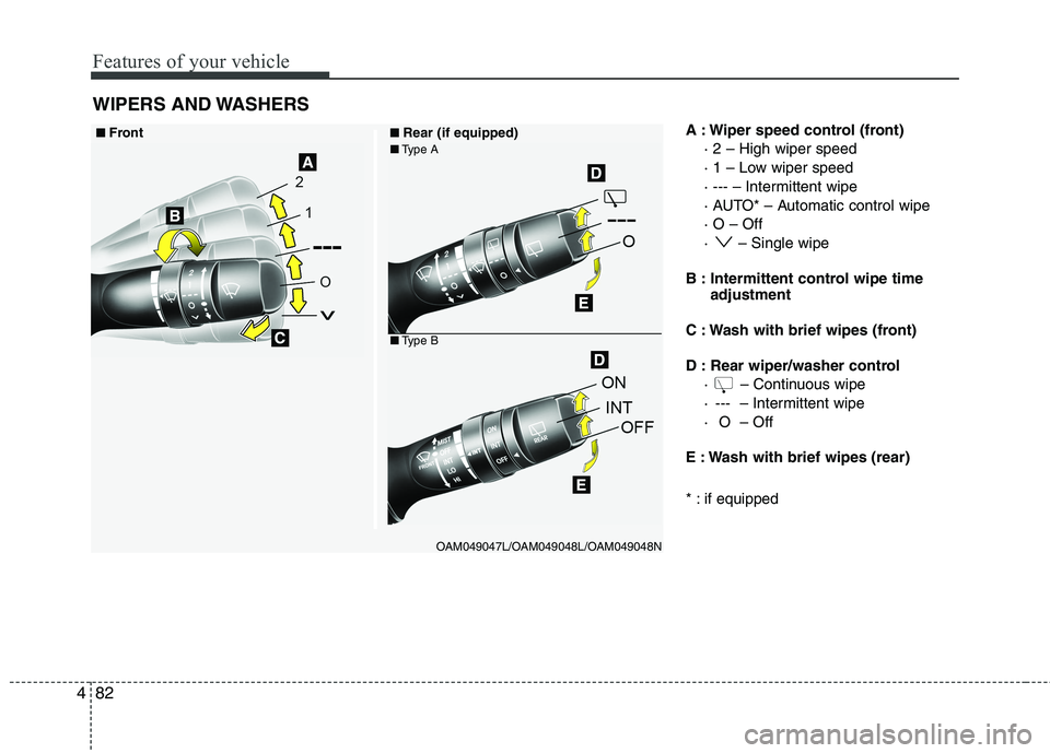 HYUNDAI VELOSTER 2012 Owners Manual Features of your vehicle
82 4
WIPERS AND WASHERS
A : Wiper speed control (front)
· 2 – High wiper speed
· 1 – Low wiper speed
· --- – Intermittent wipe
· AUTO* – Automatic control wipe
· HYUNDAI VELOSTER 2012 Owners Manual Features of your vehicle
82 4
WIPERS AND WASHERS
A : Wiper speed control (front)
· 2 – High wiper speed
· 1 – Low wiper speed
· --- – Intermittent wipe
· AUTO* – Automatic control wipe
·