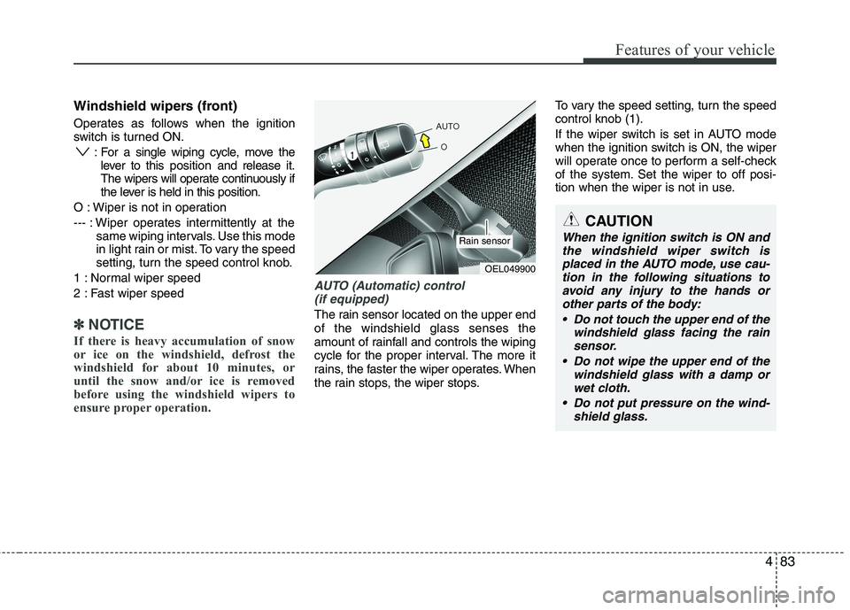 HYUNDAI VELOSTER 2012  Owners Manual 483
Features of your vehicle
Windshield wipers (front)
Operates as follows when the ignition
switch is turned ON.
: For a single wiping cycle, move the
lever to thisposition and release it.
The wipers