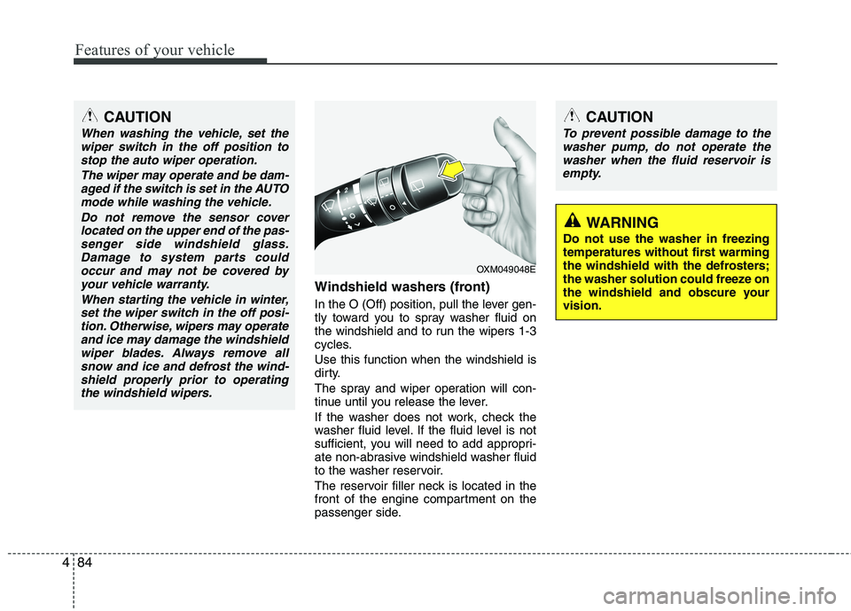 HYUNDAI VELOSTER 2012  Owners Manual Features of your vehicle
84 4
Windshield washers (front) 
In the O (Off) position, pull the lever gen-
tly toward you to spray washer fluid on
the windshield and to run the wipers 1-3
cycles.
Use this