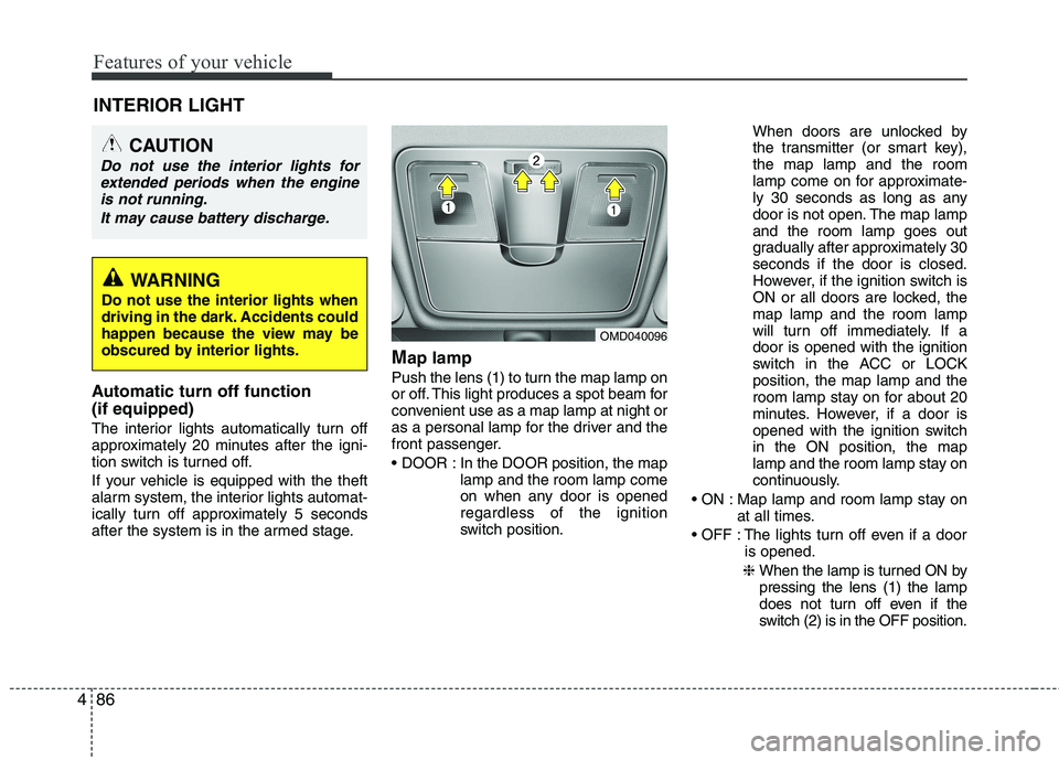 HYUNDAI VELOSTER 2012 Owners Manual Features of your vehicle
86 4
Automatic turn off function
(if equipped)
The interior lights automatically turn off
approximately 20 minutes after the igni-
tion switch is turned off.
If your vehicle HYUNDAI VELOSTER 2012 Owners Manual Features of your vehicle
86 4
Automatic turn off function
(if equipped)
The interior lights automatically turn off
approximately 20 minutes after the igni-
tion switch is turned off.
If your vehicle
