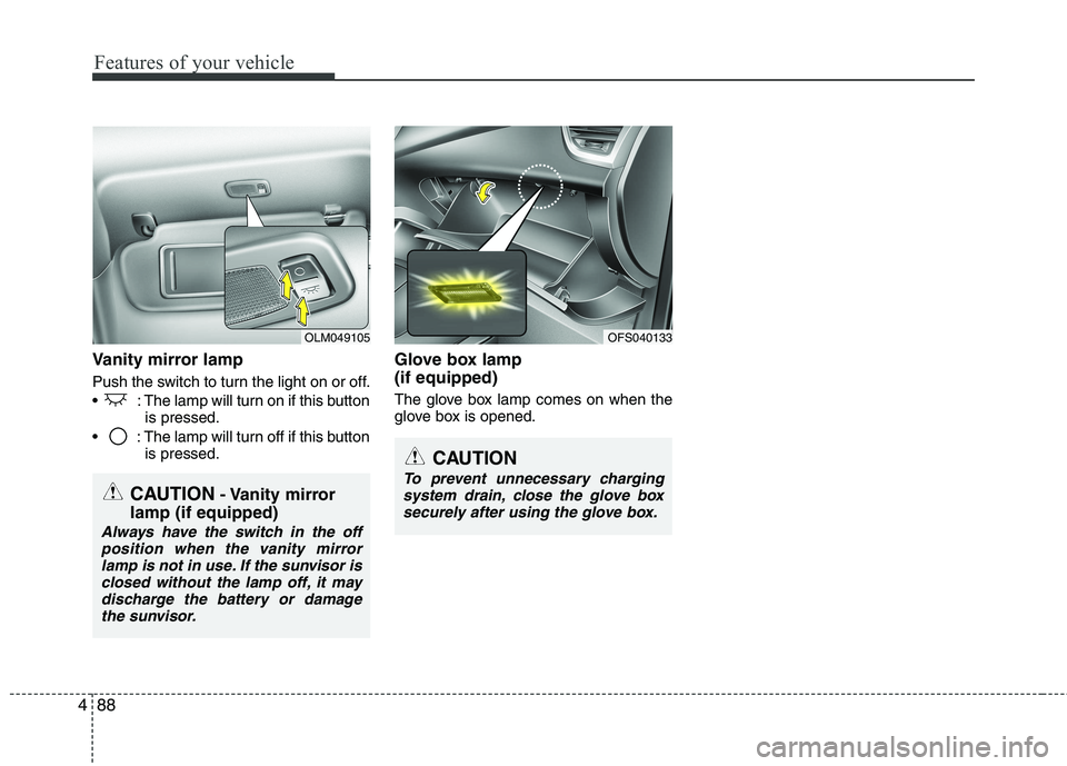 HYUNDAI VELOSTER 2012 Owners Manual Features of your vehicle
88 4
Vanity mirror lamp
Push the switch to turn the light on or off.
: The lamp will turn on if this button
is pressed.
: The lamp will turn off if this button
is pressed.
G HYUNDAI VELOSTER 2012 Owners Manual Features of your vehicle
88 4
Vanity mirror lamp
Push the switch to turn the light on or off.
: The lamp will turn on if this button
is pressed.
: The lamp will turn off if this button
is pressed.
G