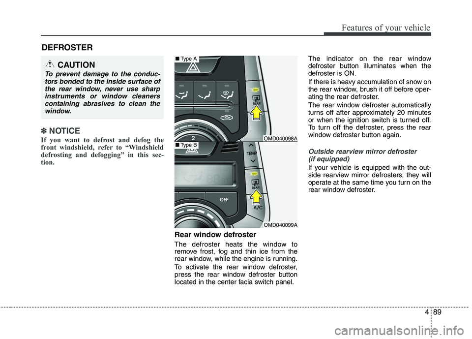HYUNDAI VELOSTER 2012 Owners Manual 489
Features of your vehicle
✽ ✽
NOTICE
If you want to defrost and defog the
front windshield, refer to “Windshield
defrosting and defogging” in this sec-
tion.
Rear window defroster
The def HYUNDAI VELOSTER 2012 Owners Manual 489
Features of your vehicle
✽ ✽
NOTICE
If you want to defrost and defog the
front windshield, refer to “Windshield
defrosting and defogging” in this sec-
tion.
Rear window defroster
The def