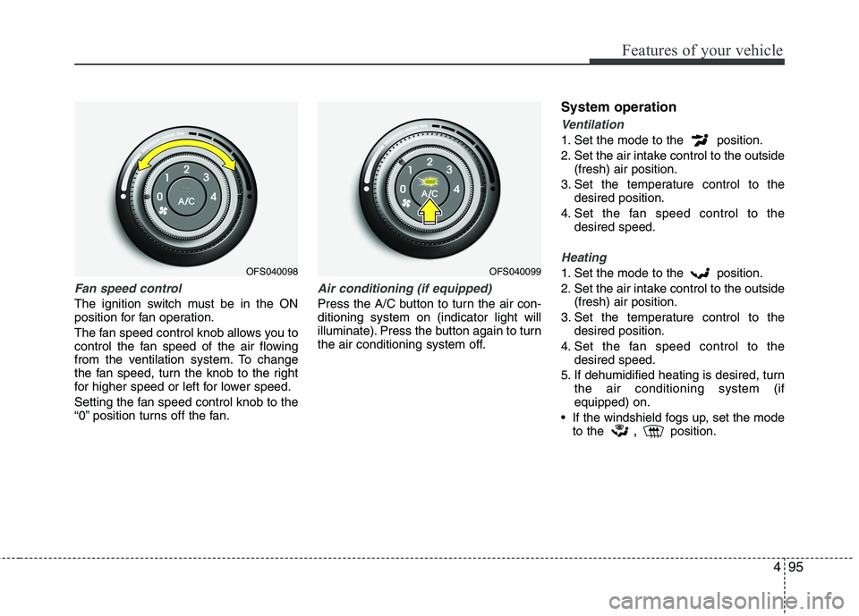 HYUNDAI VELOSTER 2012 Owners Manual 495
Features of your vehicle
Fan speed control
The ignition switch must be in the ON
position for fan operation.
The fan speed control knob allows you to
control the fan speed of the air flowing
from HYUNDAI VELOSTER 2012 Owners Manual 495
Features of your vehicle
Fan speed control
The ignition switch must be in the ON
position for fan operation.
The fan speed control knob allows you to
control the fan speed of the air flowing
from