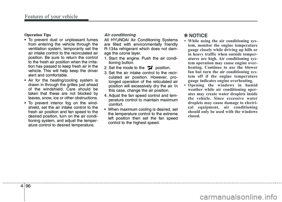 HYUNDAI VELOSTER 2012 Owners Manual Features of your vehicle
96 4
Operation Tips
To prevent dust or unpleasant fumes
from entering the vehicle through the
ventilation system, temporarily set the
air intake control to the recirculated a HYUNDAI VELOSTER 2012 Owners Manual Features of your vehicle
96 4
Operation Tips
To prevent dust or unpleasant fumes
from entering the vehicle through the
ventilation system, temporarily set the
air intake control to the recirculated a