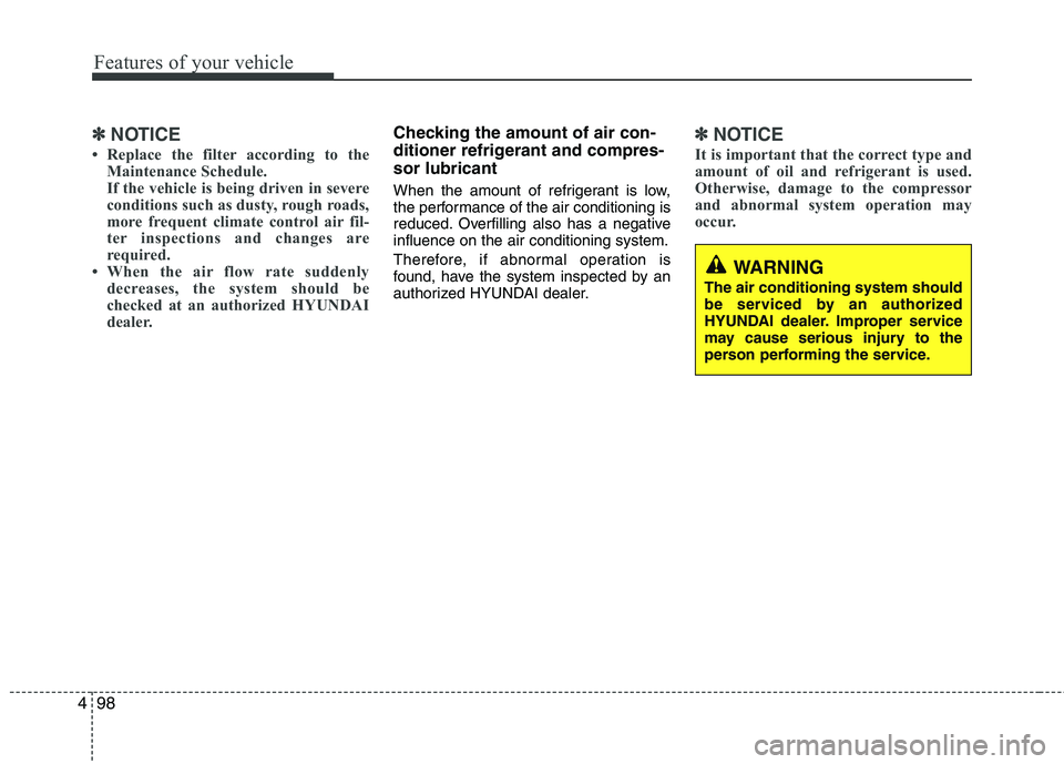 HYUNDAI VELOSTER 2012 Owners Manual Features of your vehicle
98 4
✽
✽
NOTICE
• Replace the filter according to the
Maintenance Schedule.
If the vehicle is being driven in severe
conditions such as dusty, rough roads,
more frequent HYUNDAI VELOSTER 2012 Owners Manual Features of your vehicle
98 4
✽
✽
NOTICE
• Replace the filter according to the
Maintenance Schedule.
If the vehicle is being driven in severe
conditions such as dusty, rough roads,
more frequent