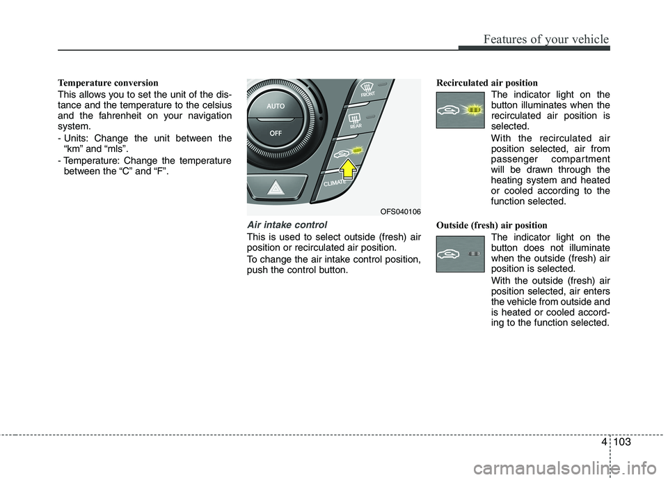 HYUNDAI VELOSTER 2012 Owners Manual 4103
Features of your vehicle
Temperature conversion
This allows you to set the unit of the dis-
tance and the temperature to the celsius
and the fahrenheit on your navigation
system.
- Units: Change HYUNDAI VELOSTER 2012 Owners Manual 4103
Features of your vehicle
Temperature conversion
This allows you to set the unit of the dis-
tance and the temperature to the celsius
and the fahrenheit on your navigation
system.
- Units: Change