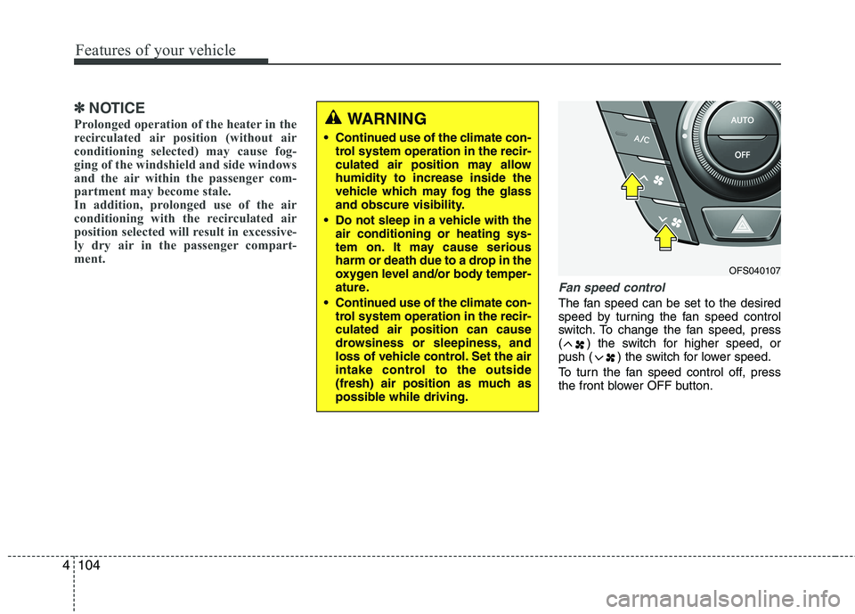 HYUNDAI VELOSTER 2012 Owners Manual Features of your vehicle
104 4
✽
✽
NOTICE
Prolonged operation of the heater in the
recirculated air position (without air
conditioning selected) may cause fog-
ging of the windshield and side wind HYUNDAI VELOSTER 2012 Owners Manual Features of your vehicle
104 4
✽
✽
NOTICE
Prolonged operation of the heater in the
recirculated air position (without air
conditioning selected) may cause fog-
ging of the windshield and side wind