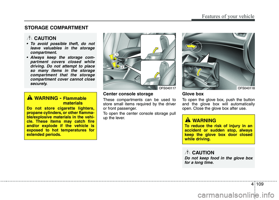 HYUNDAI VELOSTER 2012 Owners Manual 4109
Features of your vehicle
Center console storage
These compartments can be used to
store small items required by the driver
or front passenger.
To open the center console storage pull
up the leve HYUNDAI VELOSTER 2012 Owners Manual 4109
Features of your vehicle
Center console storage
These compartments can be used to
store small items required by the driver
or front passenger.
To open the center console storage pull
up the leve
