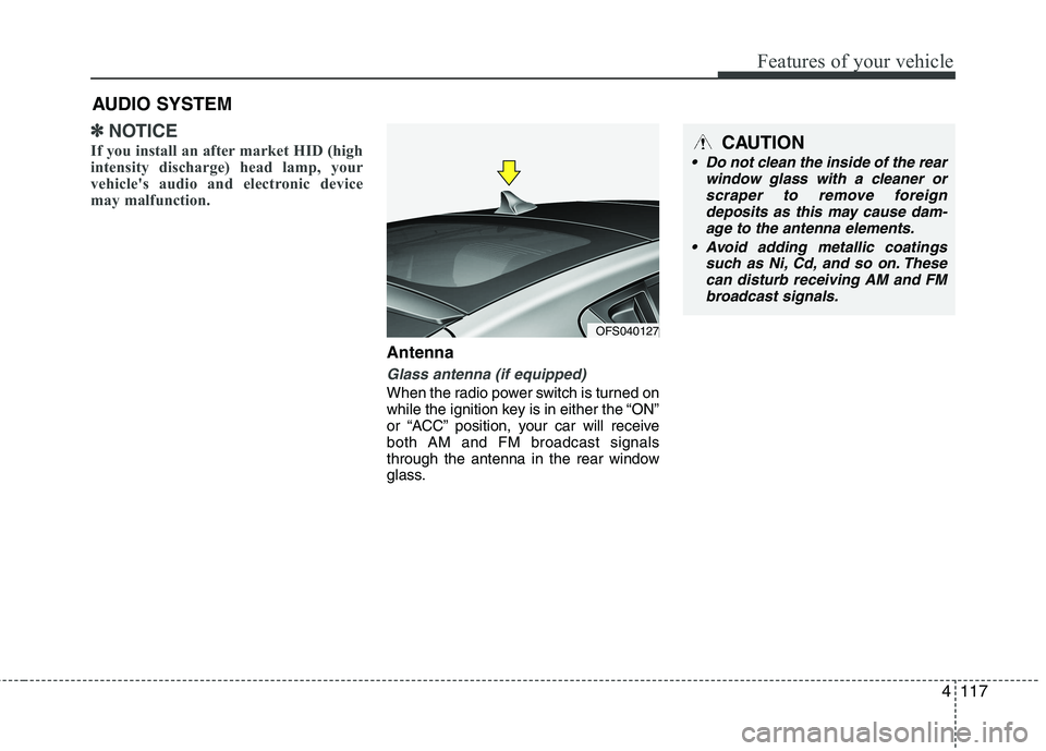 HYUNDAI VELOSTER 2012 Owners Manual 4117
Features of your vehicle
✽ ✽
NOTICE
If you install an after market HID (high
intensity discharge) head lamp, your
vehicle's audio and electronic device
may malfunction.
Antenna
Glass ante HYUNDAI VELOSTER 2012 Owners Manual 4117
Features of your vehicle
✽ ✽
NOTICE
If you install an after market HID (high
intensity discharge) head lamp, your
vehicle's audio and electronic device
may malfunction.
Antenna
Glass ante